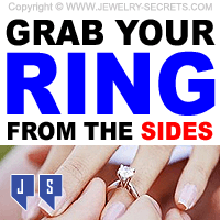 Grab Your Engagement Ring From The Sides Not The Top