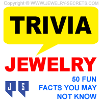 JEWELRY TRIVIA - 50 FUN FACTS YOU MAY NOT KNOW