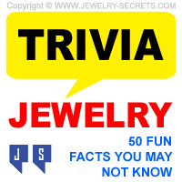 JEWELRY TRIVIA - 50 FUN FACTS YOU MAY NOT KNOW JEWELRY TRIVIA - 50 FUN FACTS YOU MAY NOT KNOW